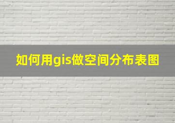 如何用gis做空间分布表图