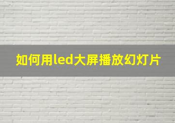 如何用led大屏播放幻灯片