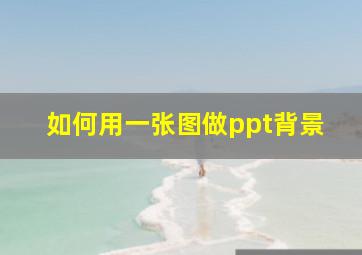 如何用一张图做ppt背景