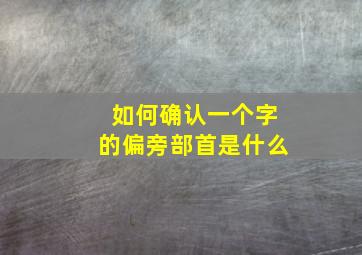 如何确认一个字的偏旁部首是什么