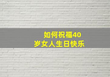 如何祝福40岁女人生日快乐