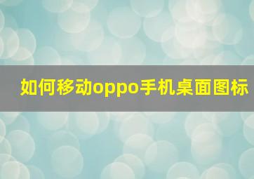 如何移动oppo手机桌面图标