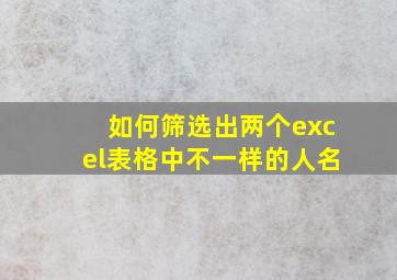 如何筛选出两个excel表格中不一样的人名