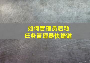 如何管理员启动任务管理器快捷键