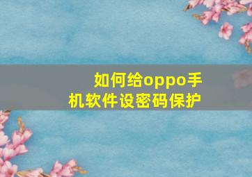 如何给oppo手机软件设密码保护