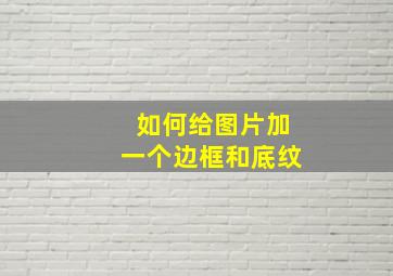 如何给图片加一个边框和底纹