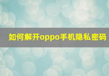 如何解开oppo手机隐私密码