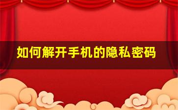 如何解开手机的隐私密码