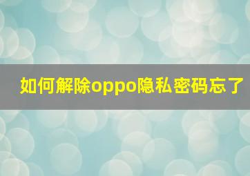 如何解除oppo隐私密码忘了