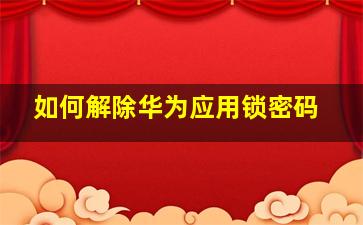 如何解除华为应用锁密码