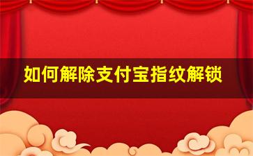 如何解除支付宝指纹解锁