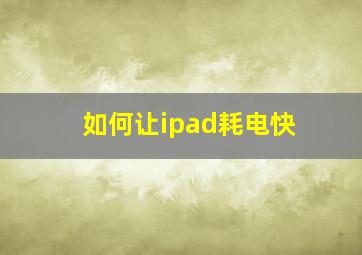 如何让ipad耗电快