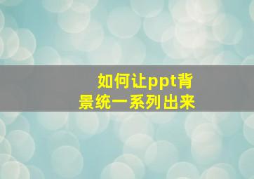 如何让ppt背景统一系列出来