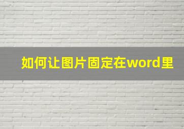 如何让图片固定在word里