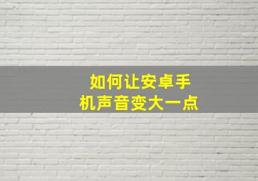 如何让安卓手机声音变大一点