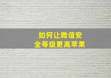 如何让微信安全等级更高苹果