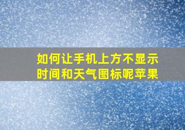 如何让手机上方不显示时间和天气图标呢苹果