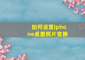 如何设置iphone桌面照片变换