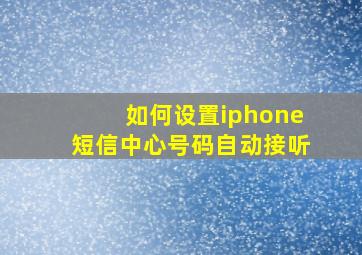 如何设置iphone短信中心号码自动接听