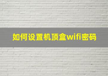 如何设置机顶盒wifi密码