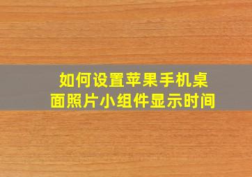 如何设置苹果手机桌面照片小组件显示时间