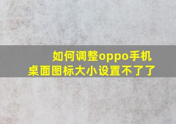 如何调整oppo手机桌面图标大小设置不了了