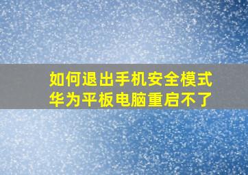 如何退出手机安全模式华为平板电脑重启不了