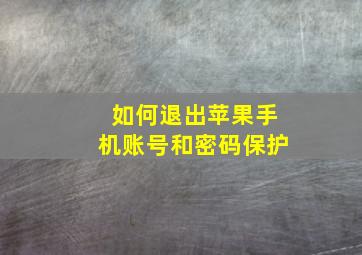 如何退出苹果手机账号和密码保护