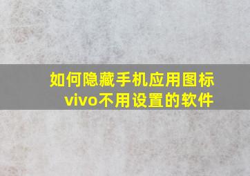 如何隐藏手机应用图标vivo不用设置的软件