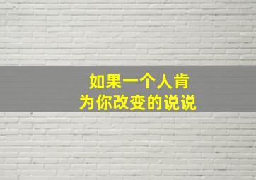 如果一个人肯为你改变的说说