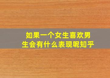 如果一个女生喜欢男生会有什么表现呢知乎