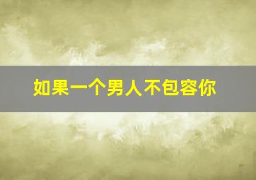 如果一个男人不包容你