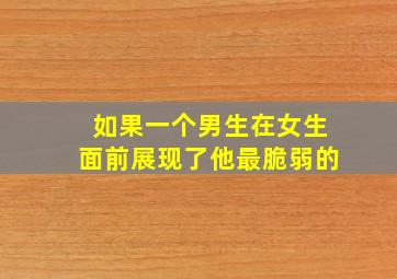 如果一个男生在女生面前展现了他最脆弱的