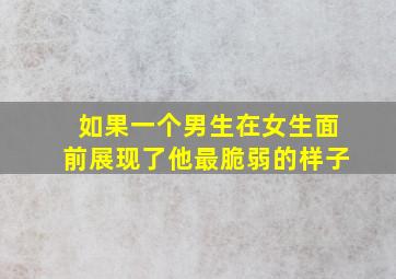 如果一个男生在女生面前展现了他最脆弱的样子