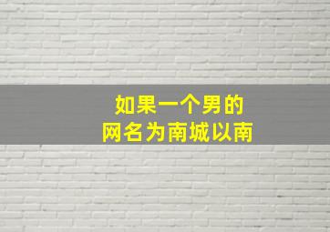 如果一个男的网名为南城以南