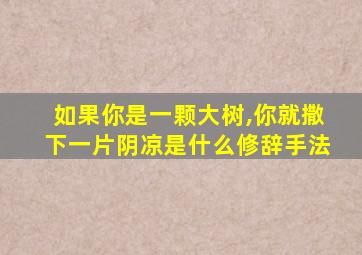 如果你是一颗大树,你就撒下一片阴凉是什么修辞手法