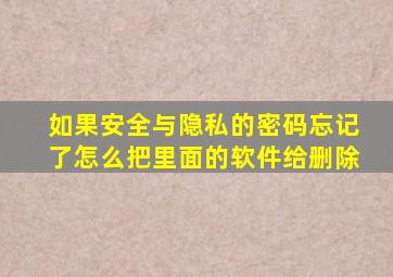 如果安全与隐私的密码忘记了怎么把里面的软件给删除