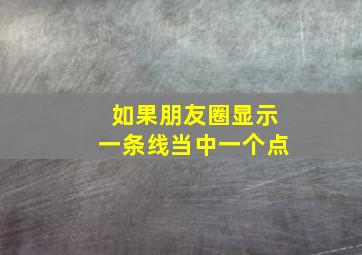 如果朋友圈显示一条线当中一个点