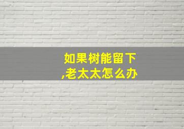 如果树能留下,老太太怎么办