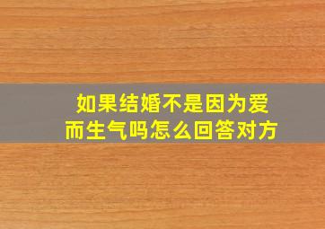 如果结婚不是因为爱而生气吗怎么回答对方