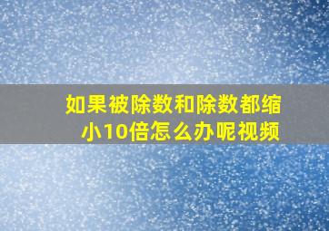 如果被除数和除数都缩小10倍怎么办呢视频