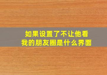 如果设置了不让他看我的朋友圈是什么界面