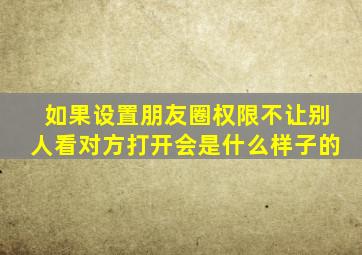 如果设置朋友圈权限不让别人看对方打开会是什么样子的