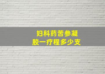 妇科药苦参凝胶一疗程多少支