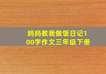 妈妈教我做饭日记100字作文三年级下册