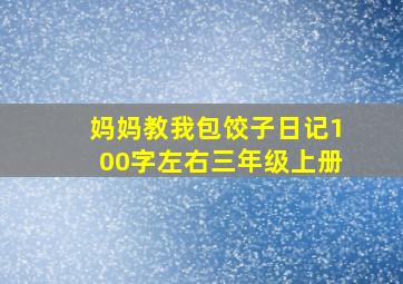 妈妈教我包饺子日记100字左右三年级上册