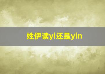 姓伊读yi还是yin