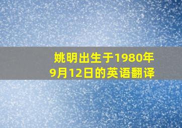 姚明出生于1980年9月12日的英语翻译