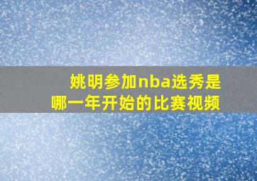 姚明参加nba选秀是哪一年开始的比赛视频