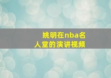 姚明在nba名人堂的演讲视频